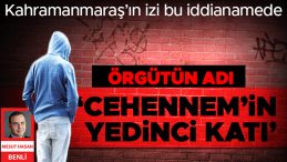 Kahramanmaraş&rsquo;ın izi bu iddianamede! &Ouml;rg&uuml;t&uuml;n adı &lsquo;Cehennem&rsquo;in Yedinci Katı&rsquo;