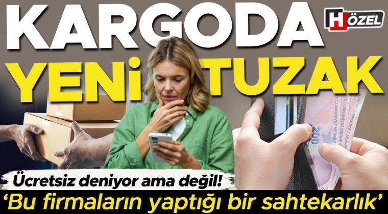 Kargoda yeni tuzak: &Uuml;cretsiz deniyor ama değil… 'Bu firmaların yaptığı bir sahtekarlık'