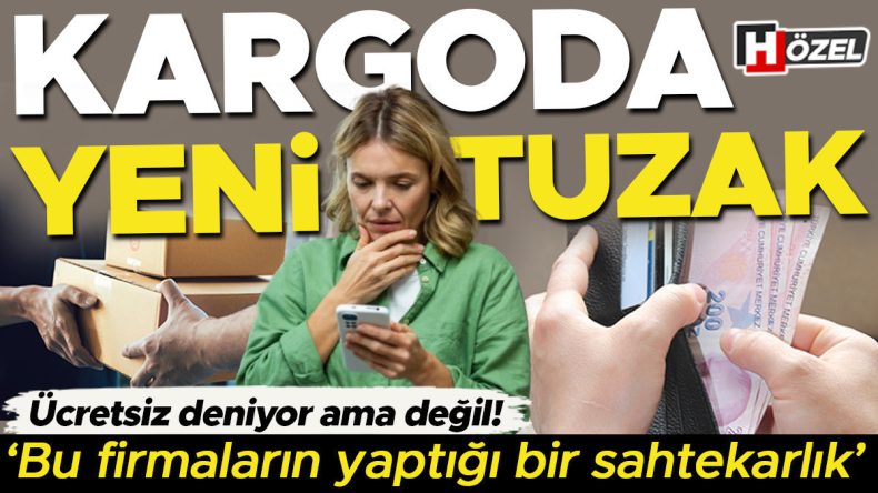 Kargoda yeni tuzak: &Uuml;cretsiz deniyor ama değil… 'Bu firmaların yaptığı bir sahtekarlık'