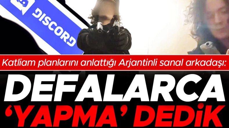Katliam planlarını anlattığı Arjantinli sanal arkadaşı: Ona defalarca &lsquo;yapma&rsquo; dedik