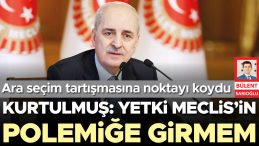 Kurtulmuş: Yetki Meclis&rsquo;in polemiğe girmem