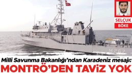 MSB&rsquo;den Karadeniz mesajı: Montr&ouml;&rsquo;den taviz yok