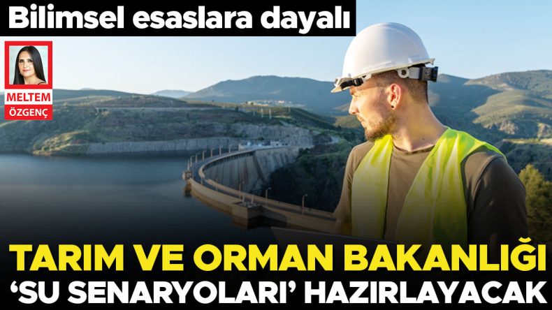 Tarım ve Orman Bakanlığı &lsquo;su senaryoları&rsquo; hazırlayacak